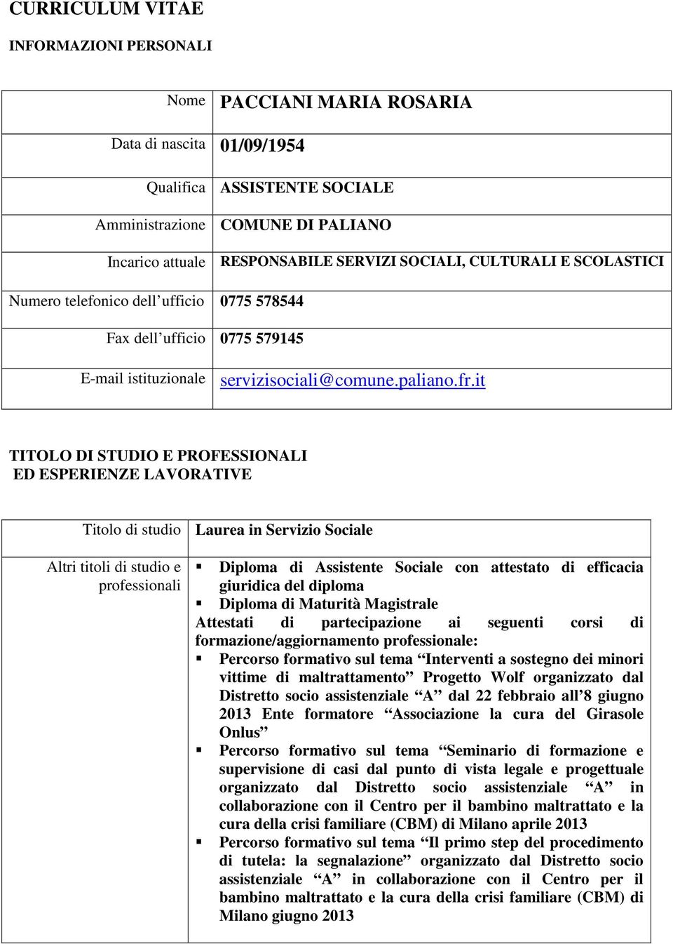 it TITOLO DI STUDIO E PROFESSIONALI ED ESPERIENZE LAVORATIVE Titolo di studio Laurea in Servizio Sociale Altri titoli di studio e professionali Diploma di Assistente Sociale con attestato di