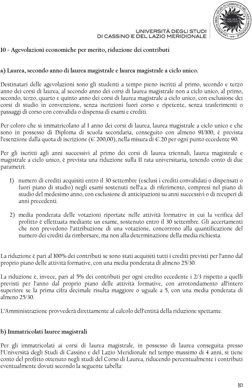 secondo, terzo, quarto e quinto anno dei corsi di laurea magistrale a ciclo unico, con esclusione dei corsi di studio in convenzione, senza iscrizioni fuori corso e ripetente, senza trasferimenti o