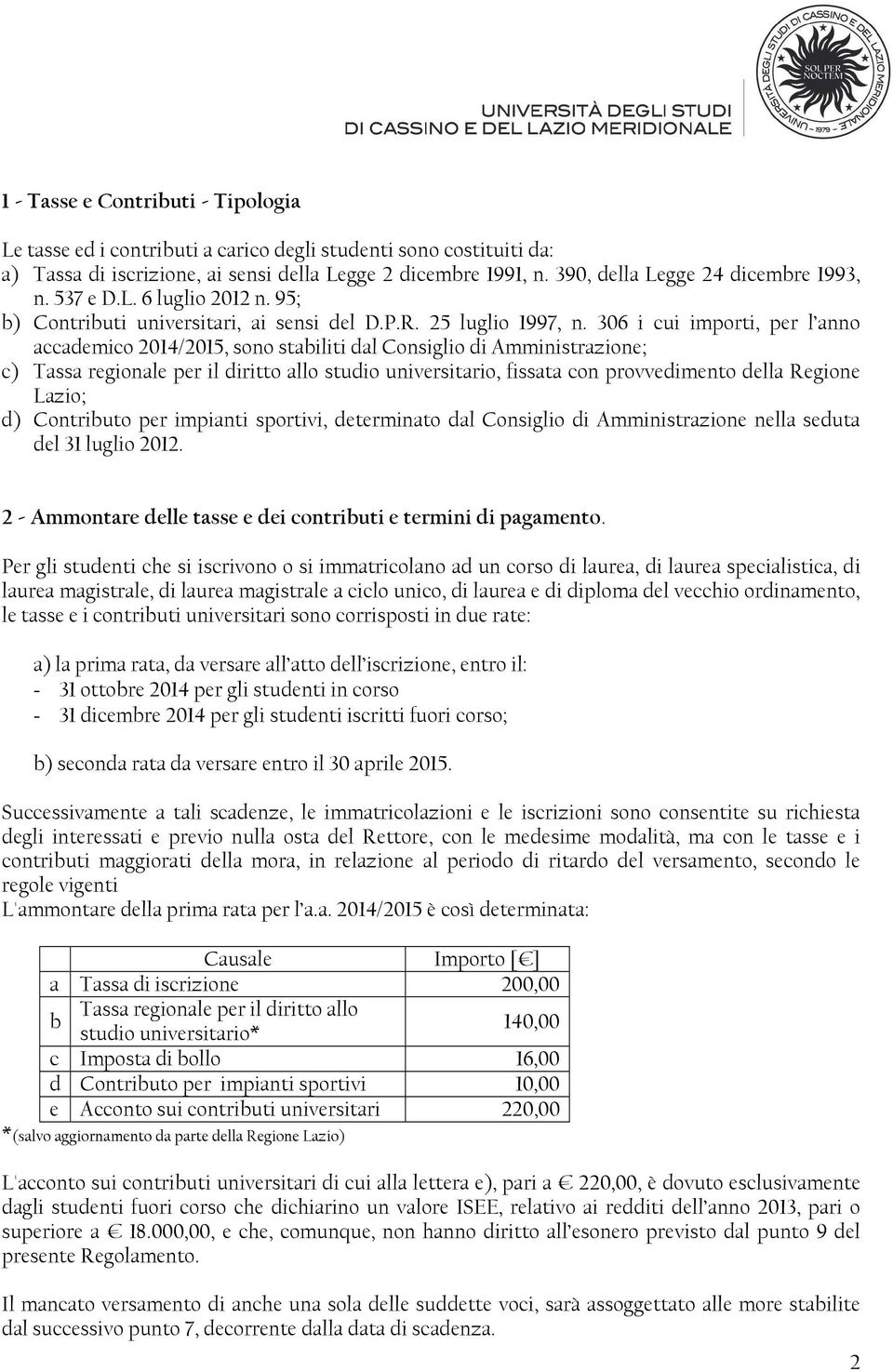 306 i cui importi, per l anno accademico 2014/2015, sono stabiliti dal Consiglio di Amministrazione; c) Tassa regionale per il diritto allo studio universitario, fissata con provvedimento della