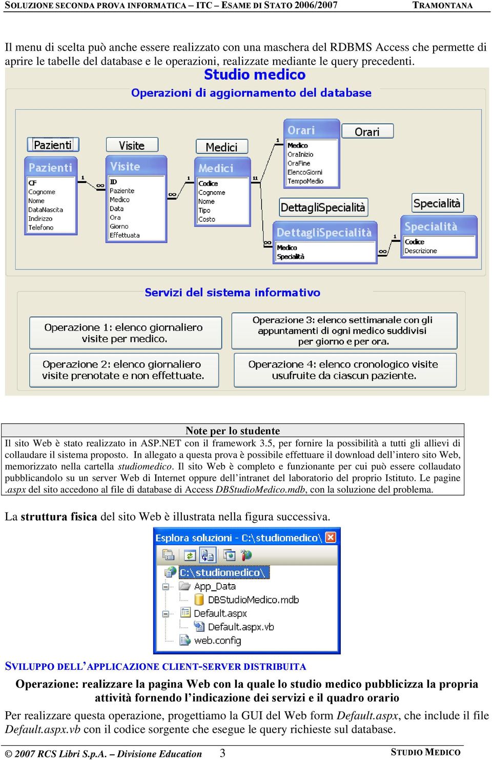 In allegato a questa prova è possibile effettuare il download dell intero sito Web, memorizzato nella cartella studiomedico.