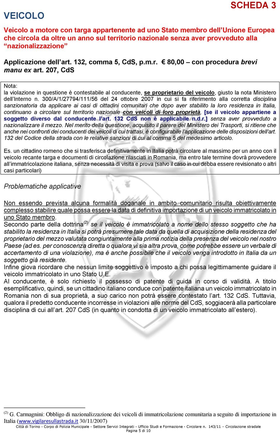 207, CdS Nota: la violazione in questione è contestabile al conducente, se proprietario del veicolo, giusto la nota Ministero dell Interno n.