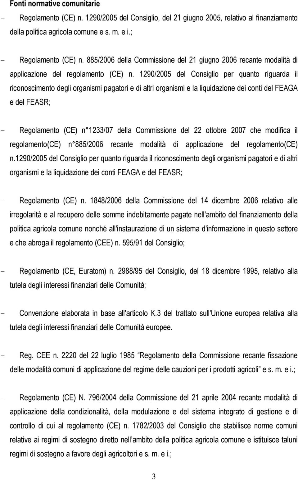 1290/2005 del Consiglio per quanto riguarda il riconoscimento degli organismi pagatori e di altri organismi e la liquidazione dei conti del FEAGA e del FEASR; - Regolamento (CE) n 1233/07 della