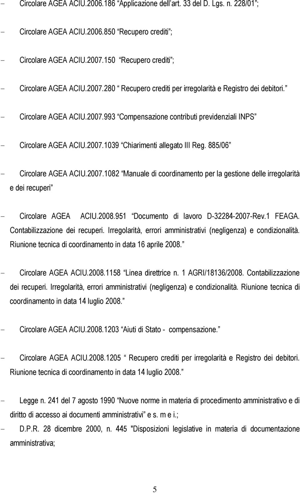 2007.1039 Chiarimenti allegato III Reg. 885/06 - Circolare AGEA ACIU.2007.1082 Manuale di coordinamento per la gestione delle irregolarità e dei recuperi - Circolare AGEA ACIU.2008.