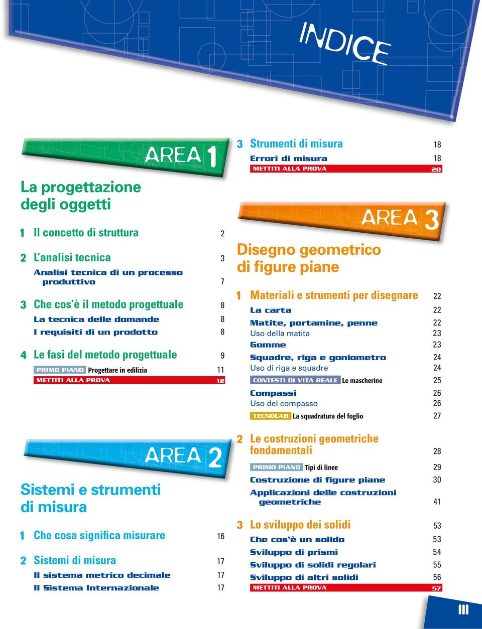 di misura 17 Il sistema metrico decimale 17 Il Sistema Internaionale 17 3 Strumenti di misura 18 Errori di misura 18 METTITI ALLA PRVA 20 Disegno geometrico di figure piane AREA 3 1 Materiali e