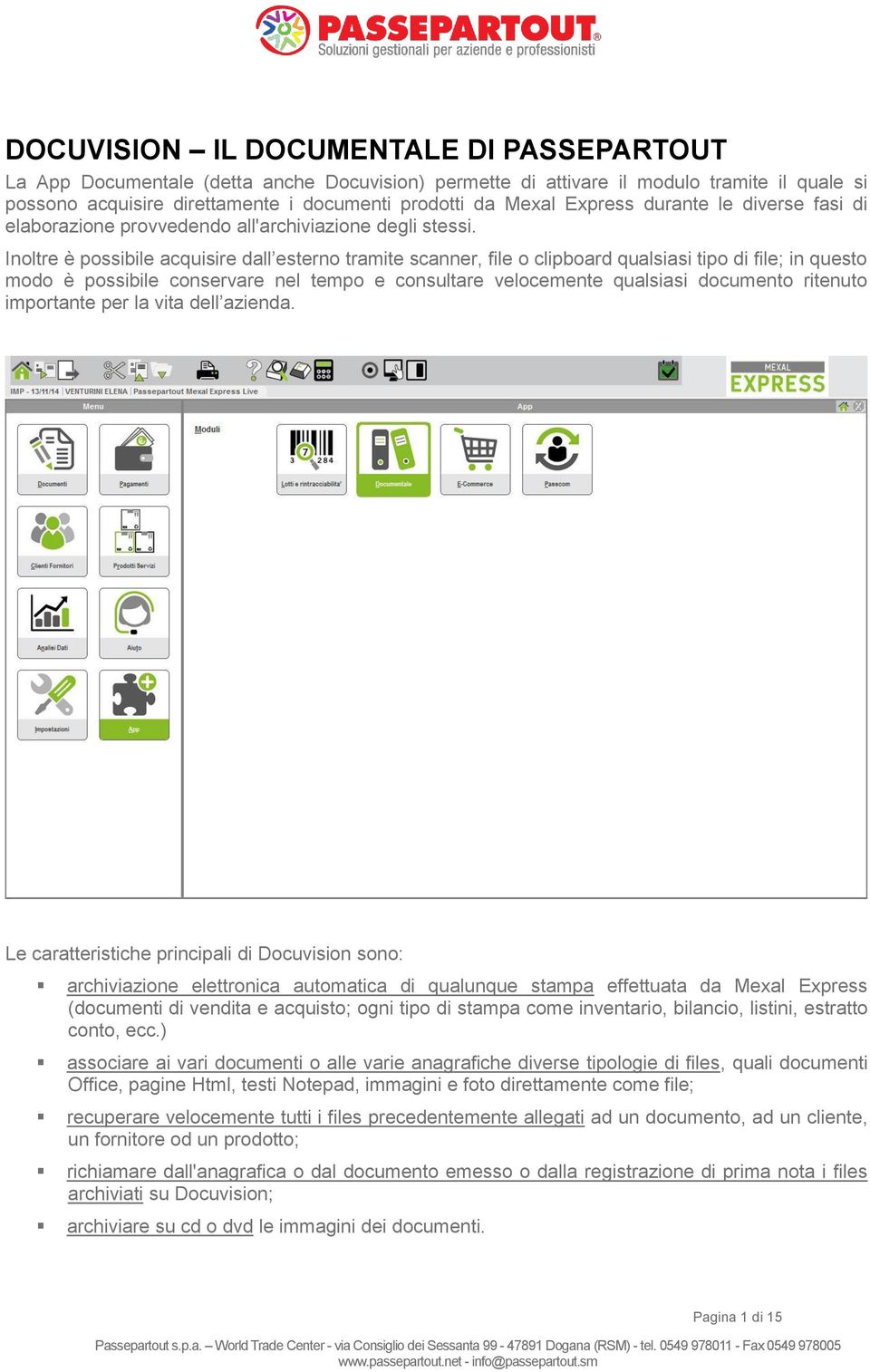 Inoltre è possibile acquisire dall esterno tramite scanner, file o clipboard qualsiasi tipo di file; in questo modo è possibile conservare nel tempo e consultare velocemente qualsiasi documento