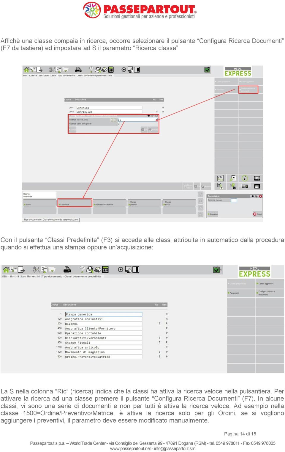 veloce nella pulsantiera. Per attivare la ricerca ad una classe premere il pulsante Configura Ricerca Documenti (F7).