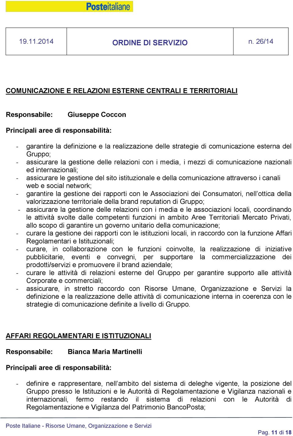 garantire la gestione dei rapporti con le Associazioni dei Consumatori, nell ottica della valorizzazione territoriale della brand reputation di Gruppo; - assicurare la gestione delle relazioni con i