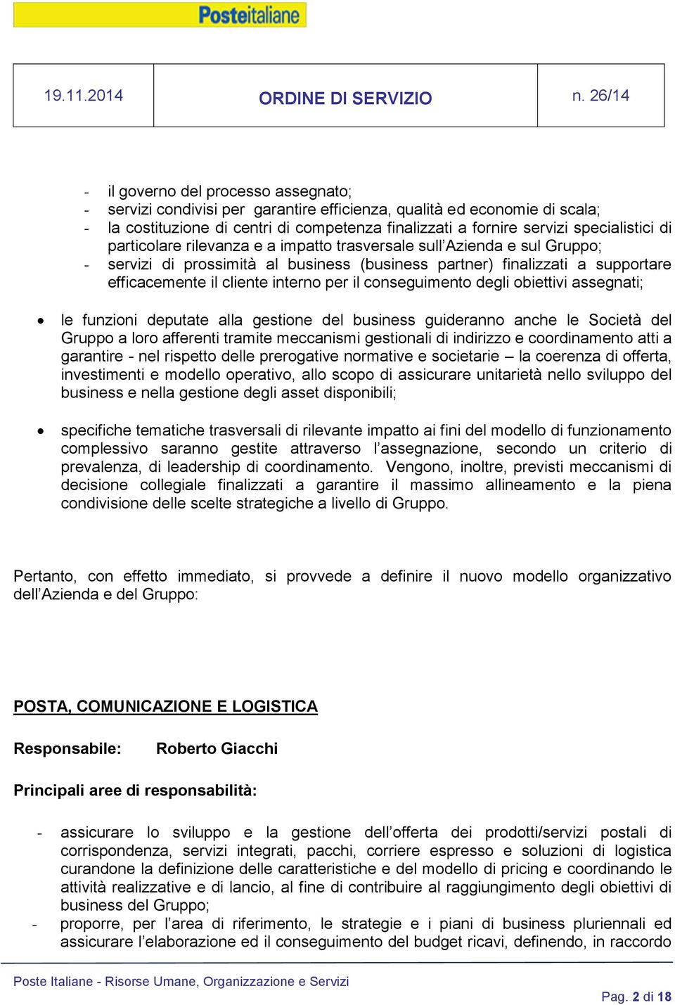 conseguimento degli obiettivi assegnati; le funzioni deputate alla gestione del business guideranno anche le Società del Gruppo a loro afferenti tramite meccanismi gestionali di indirizzo e