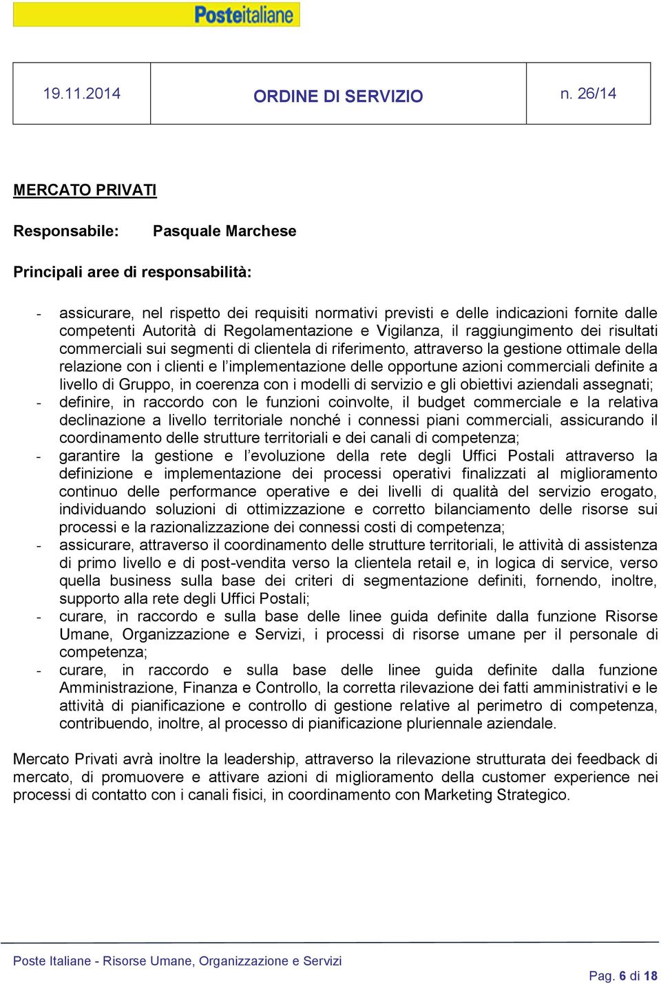 livello di Gruppo, in coerenza con i modelli di servizio e gli obiettivi aziendali assegnati; - definire, in raccordo con le funzioni coinvolte, il budget commerciale e la relativa declinazione a