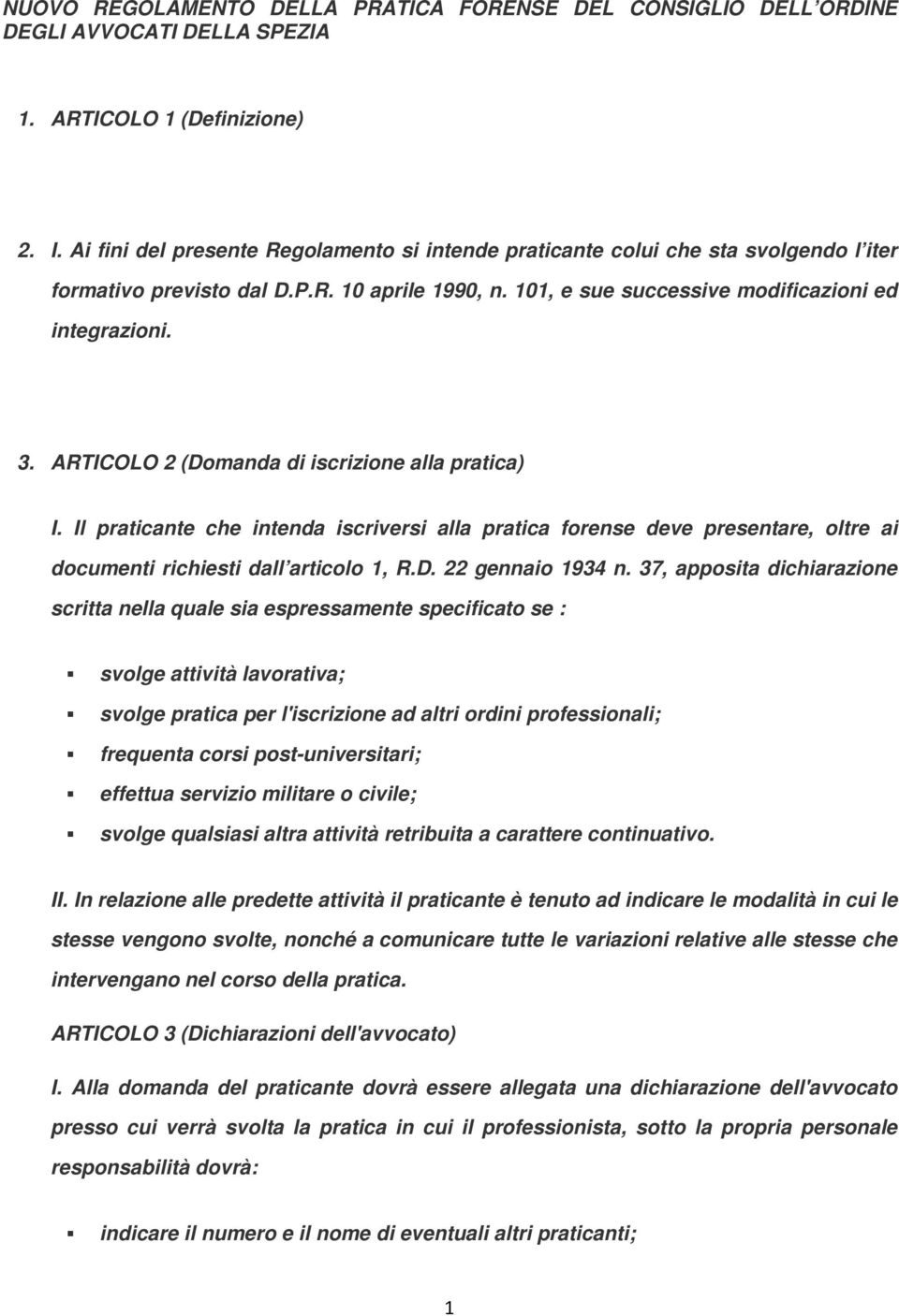 ARTICOLO 2 (Domanda di iscrizione alla pratica) I. Il praticante che intenda iscriversi alla pratica forense deve presentare, oltre ai documenti richiesti dall articolo 1, R.D. 22 gennaio 1934 n.