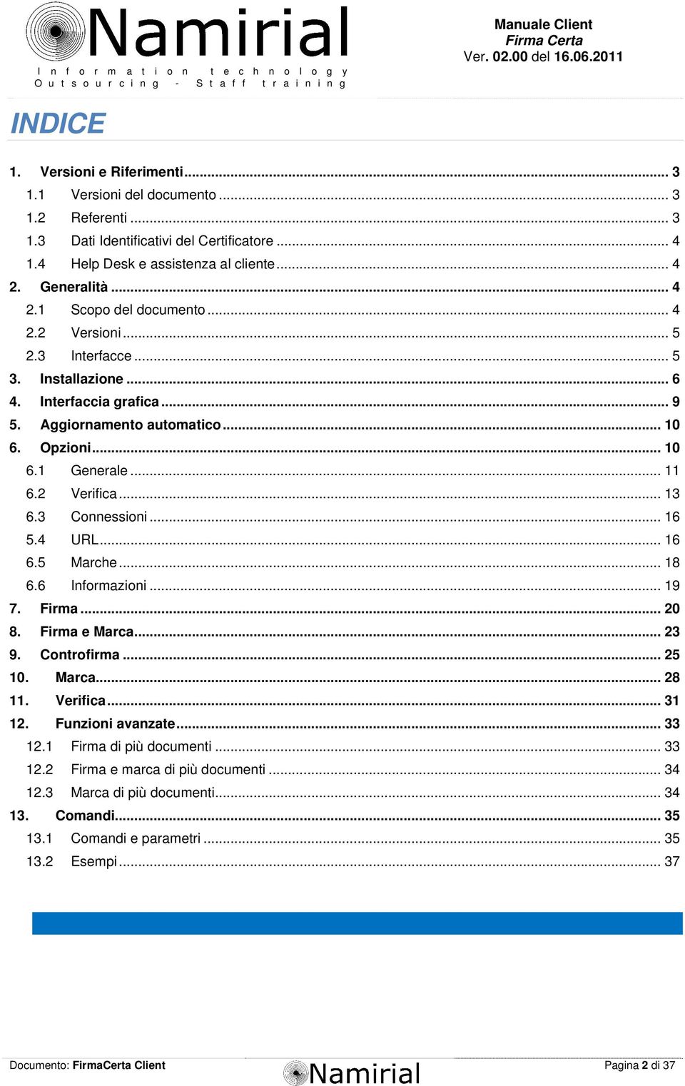 .. 11 6.2 Verifica... 13 6.3 Connessioni... 16 5.4 URL... 16 6.5 Marche... 18 6.6 Informazioni... 19 7. Firma... 20 8. Firma e Marca... 23 9. Controfirma... 25 10. Marca... 28 11. Verifica... 31 12.