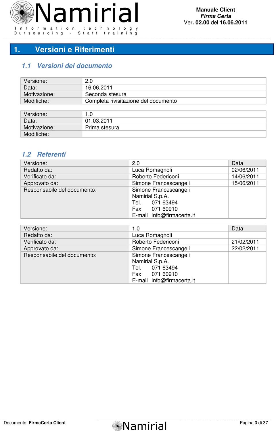 0 Data Redatto da: Luca Romagnoli 02/06/2011 Verificato da: Roberto Federiconi 14/06/2011 Approvato da: Simone Francescangeli 15/06/2011 Responsabile del documento: Simone Francescangeli Namirial S.p.A. Tel.