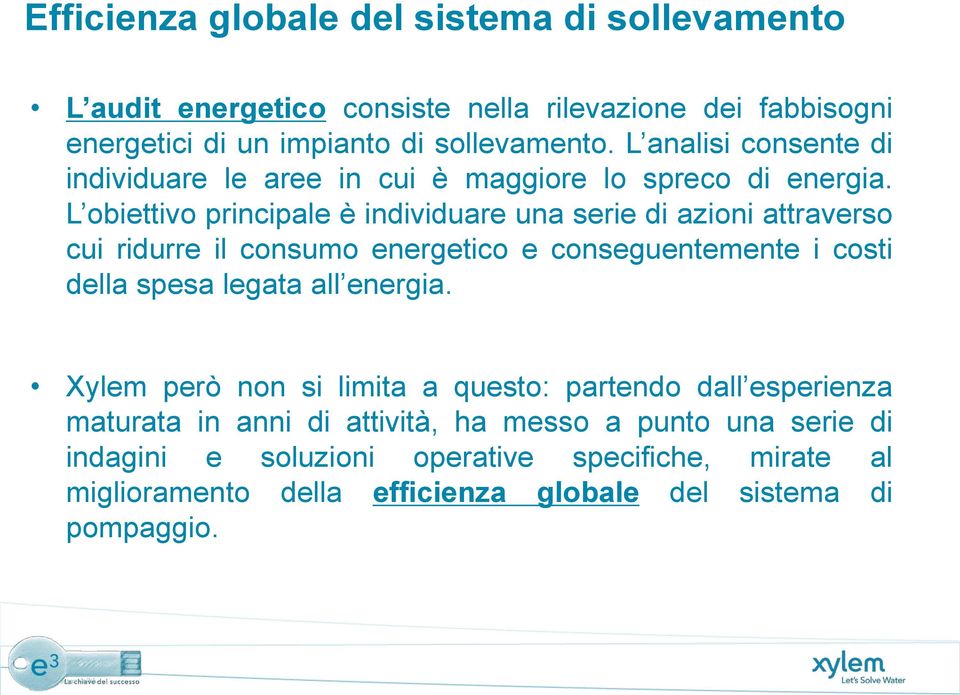 L obiettivo principale è individuare una serie di azioni attraverso cui ridurre il consumo energetico e conseguentemente i costi della spesa legata all