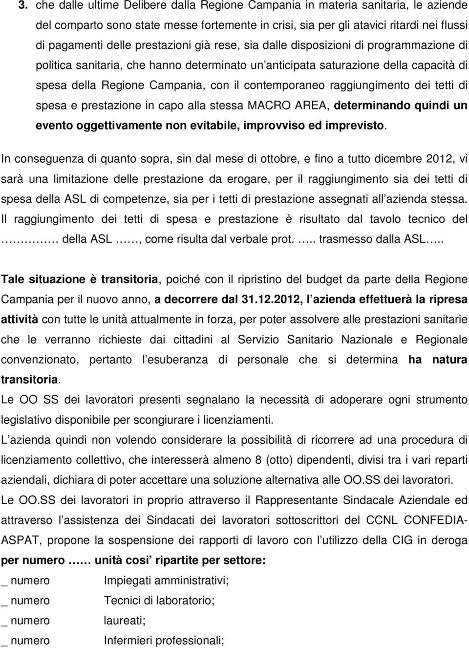 contemporaneo raggiungimento dei tetti di spesa e prestazione in capo alla stessa MACRO AREA, determinando quindi un evento oggettivamente non evitabile, improvviso ed imprevisto.