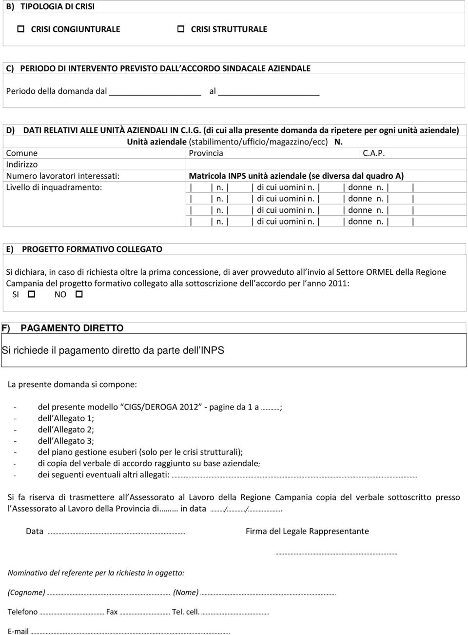 ovincia C.A.P. Indirizzo Numero lavoratori interessati: Matricola INPS unità aziendale (se diversa dal quadro A) Livello di inquadramento: n. di cui uomini n. donne n.