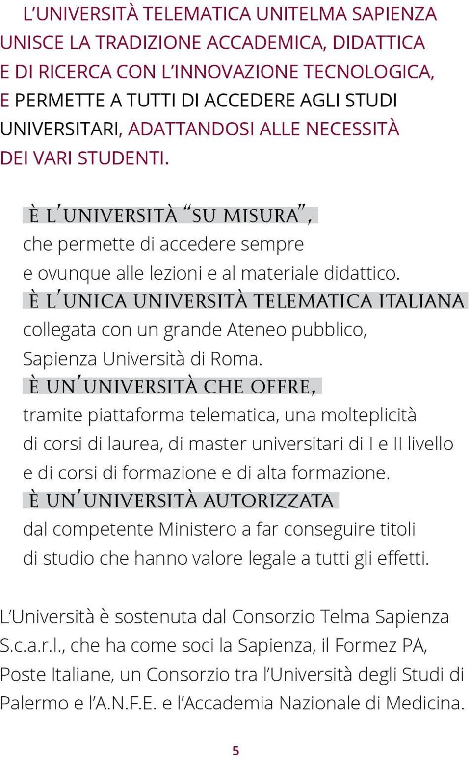 è l unica università telematica italiana collegata con un grande Ateneo pubblico, Sapienza Università di Roma.