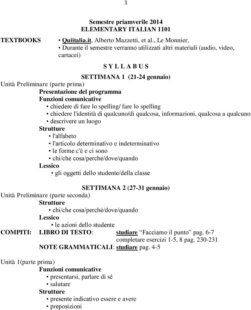 chiedere di fare lo spelling/ fare lo spelling chiedere l'identità di qualcuno/di qualcosa, informazioni, qualcosa a qualcuno descrivere un luogo l'alfabeto l'articolo determinativo e indeterminativo