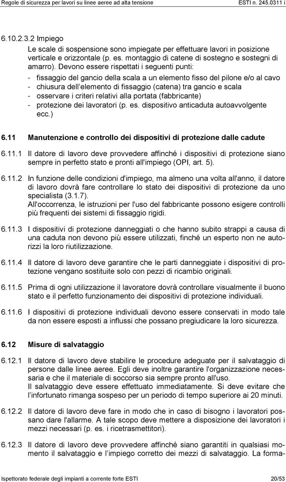 i criteri relativi alla portata (fabbricante) - protezione dei lavoratori (p. es. dispositivo anticaduta autoavvolgente ecc.) 6.