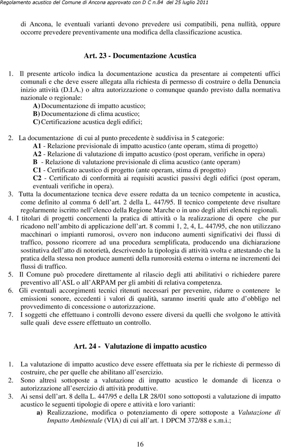 Il presente articolo indica la documentazione acustica da presentare ai competenti uffici comunali e che deve essere allegata alla richiesta di permesso di costruire o della Denuncia inizio attività