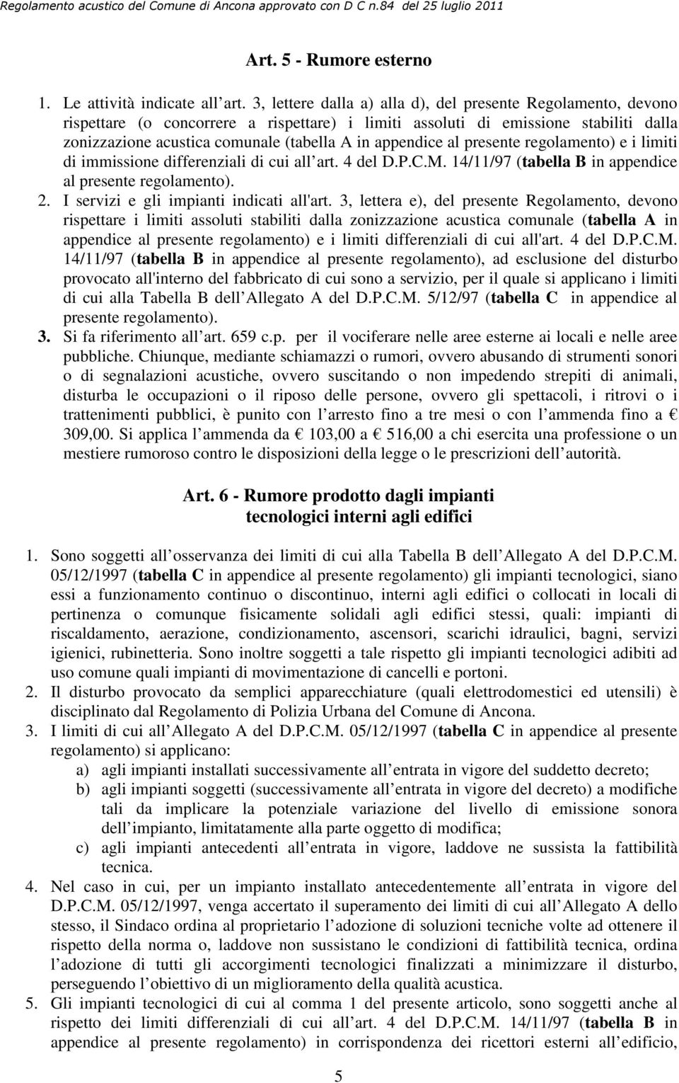 appendice al presente regolamento) e i limiti di immissione differenziali di cui all art. 4 del D.P.C.M. 14/11/97 (tabella B in appendice al presente regolamento). 2.