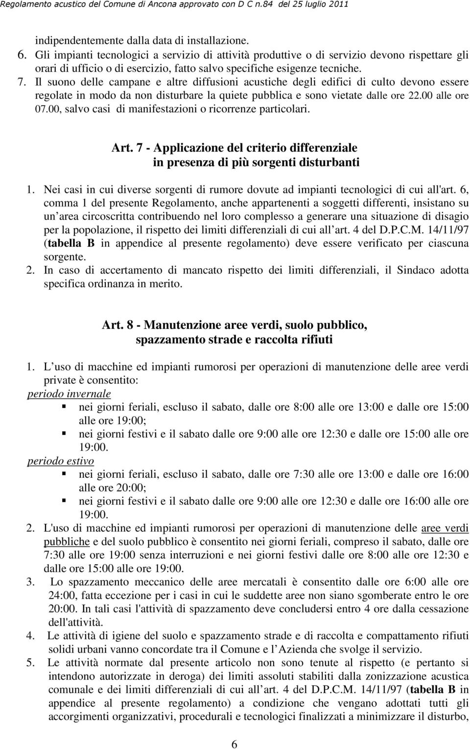 Il suono delle campane e altre diffusioni acustiche degli edifici di culto devono essere regolate in modo da non disturbare la quiete pubblica e sono vietate dalle ore 22.00 alle ore 07.