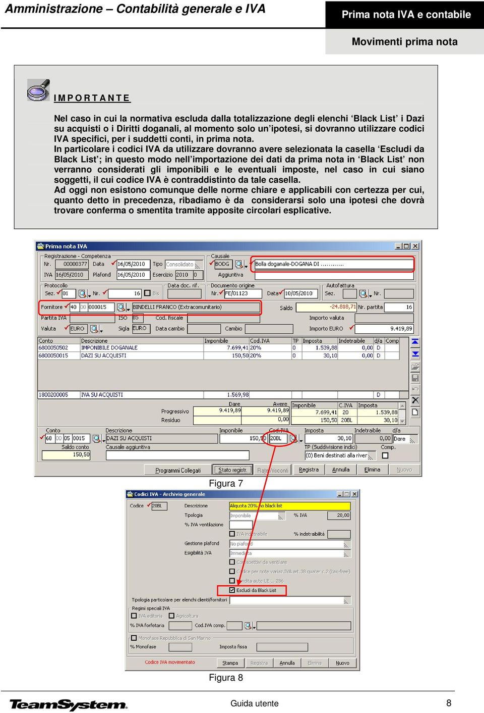 In particolare i codici IVA da utilizzare dovranno avere selezionata la casella Escludi da Black List ; in questo modo nell importazione dei dati da prima nota in Black List non verranno considerati