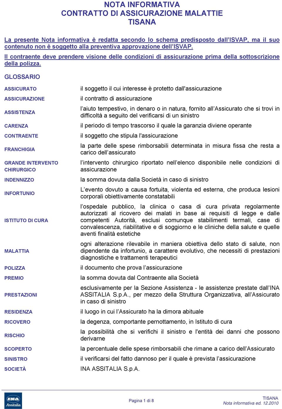 GLOSSARIO ASSICURATO ASSICURAZIONE ASSISTENZA CARENZA CONTRAENTE FRANCHIGIA GRANDE INTERVENTO CHIRURGICO INDENNIZZO INFORTUNIO ISTITUTO DI CURA MALATTIA POLIZZA PREMIO PRESTAZIONI RESIDENZA RICOVERO