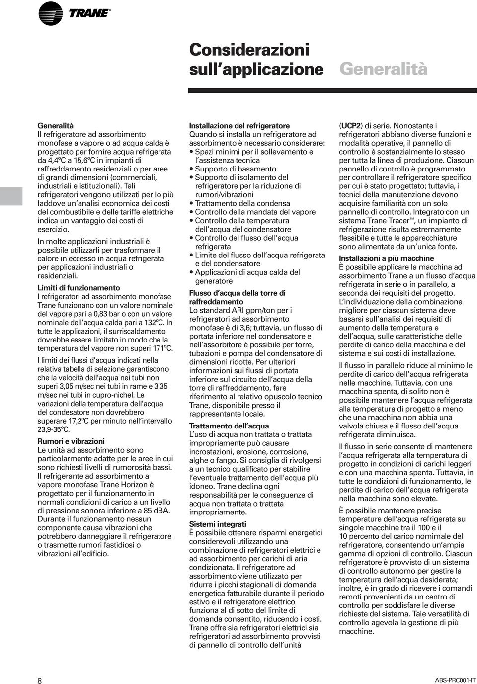 Tali refrigeratori vengono utilizzati per lo più laddove un analisi economica dei costi del combustibile e delle tariffe elettriche indica un vantaggio dei costi di esercizio.