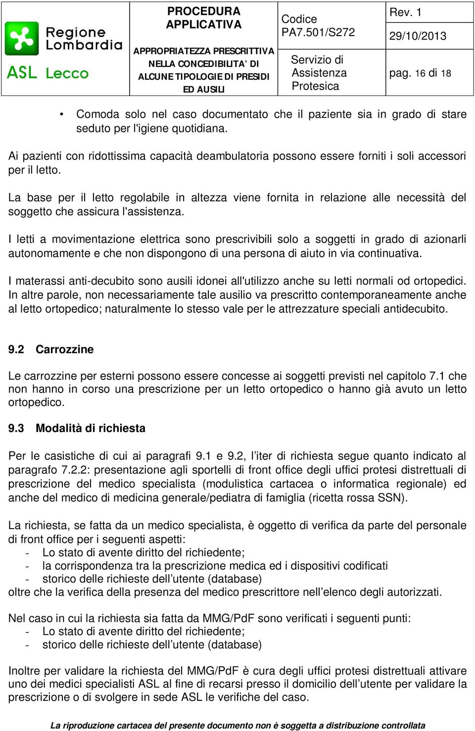 La base per il letto regolabile in altezza viene fornita in relazione alle necessità del soggetto che assicura l'assistenza.