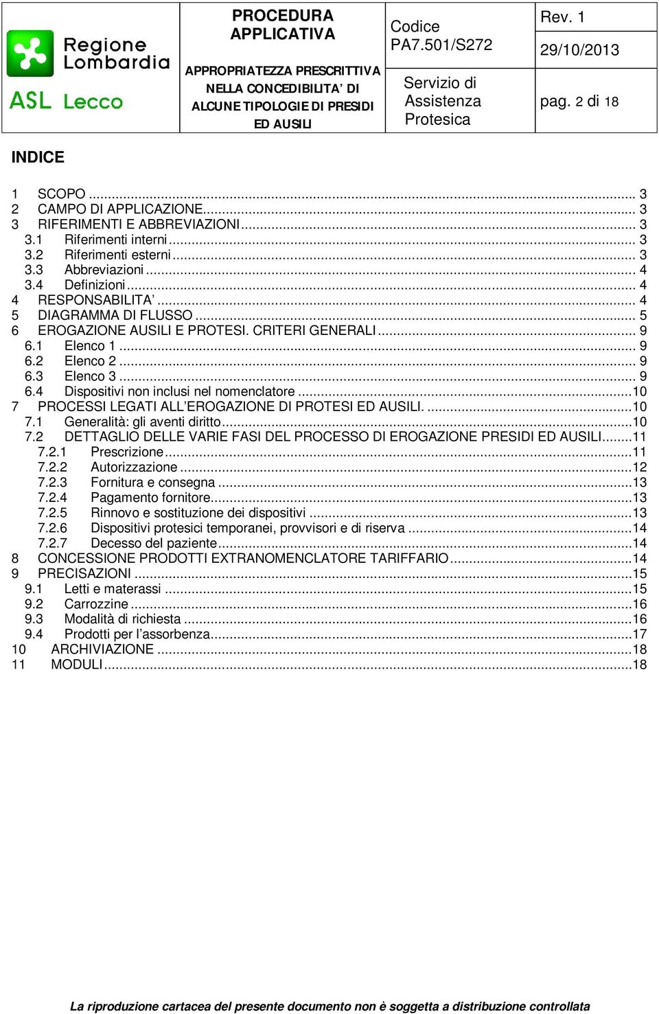 ..10 7 PROCESSI LEGATI ALL EROGAZIONE DI PROTESI....10 7.1 Generalità: gli aventi diritto...10 7.2 DETTAGLIO DELLE VARIE FASI DEL PROCESSO DI EROGAZIONE PRESIDI...11 7.2.1 Prescrizione...11 7.2.2 Autorizzazione.