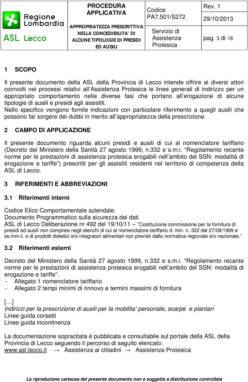 Nello specifico vengono fornite indicazioni con particolare riferimento a quegli ausili che possono far sorgere dei dubbi in merito all appropriatezza della prescrizione.