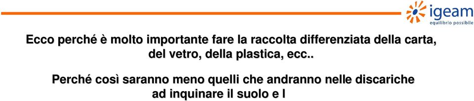 1 R come ridurre: ognuno di noi deve produrre meno rifiuti; 2 R come riutilizzare: ognuno di noi deve riutilizzare tutto ciò che è ancora possibile, come le