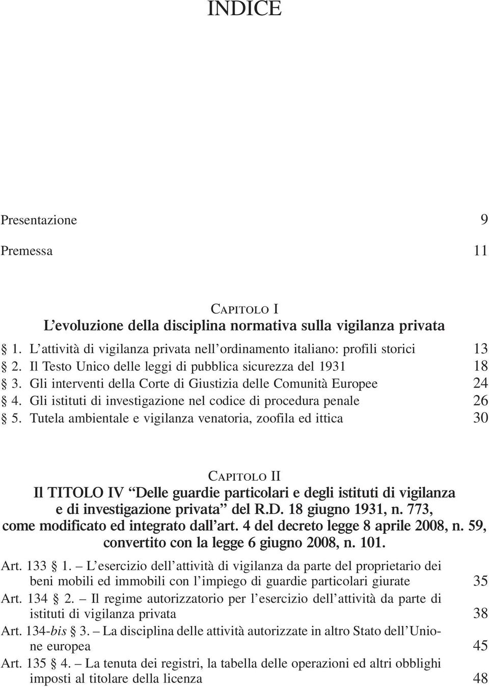 Tutela ambientale e vigilanza venatoria, zoofila ed ittica 30 Capitolo II Il TITOLO IV Delle guardie particolari e degli istituti di vigilanza e di investigazione privata del R.D. 18 giugno 1931, n.