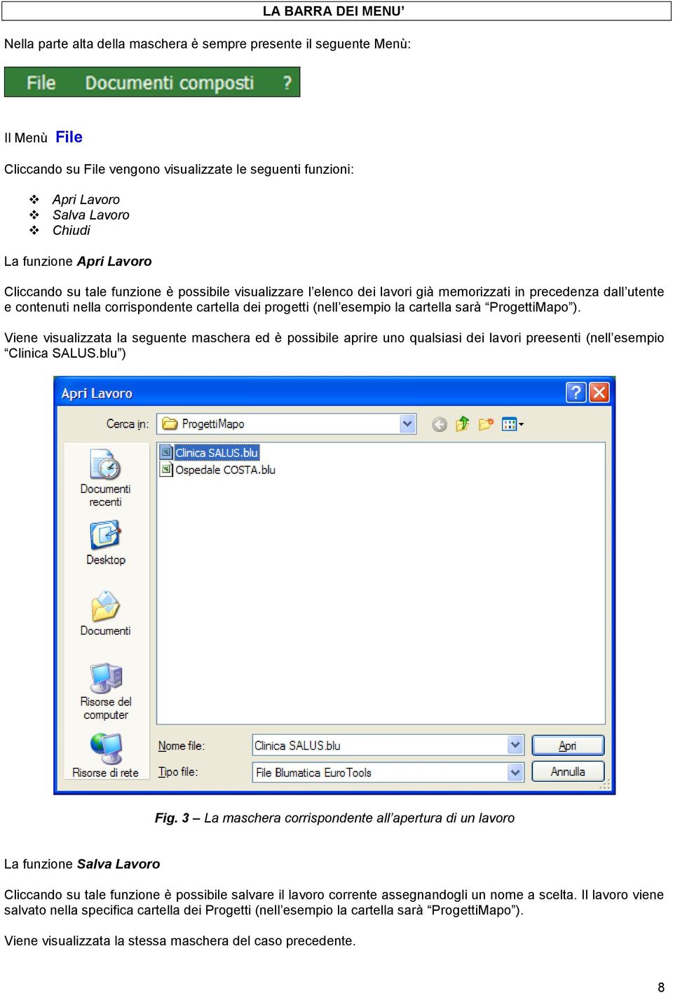 esempio la cartella sarà ProgettiMapo ). Viene visualizzata la seguente maschera ed è possibile aprire uno qualsiasi dei lavori preesenti (nell esempio Clinica SALUS.blu ) Fig.