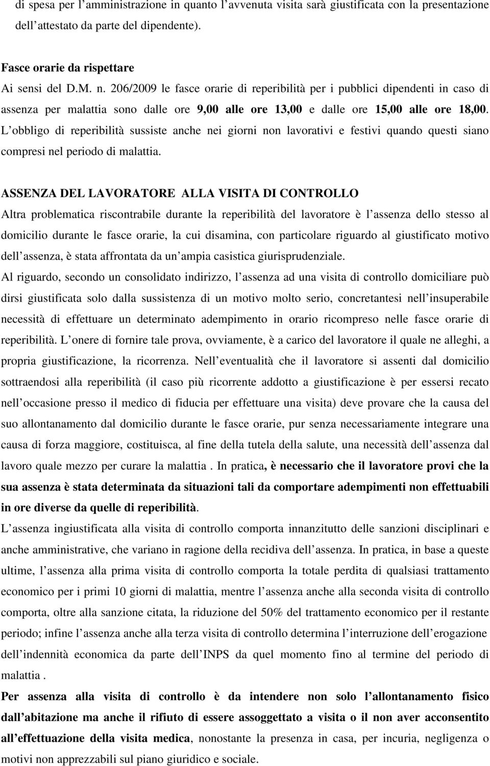 L obbligo di reperibilità sussiste anche nei giorni non lavorativi e festivi quando questi siano compresi nel periodo di malattia.