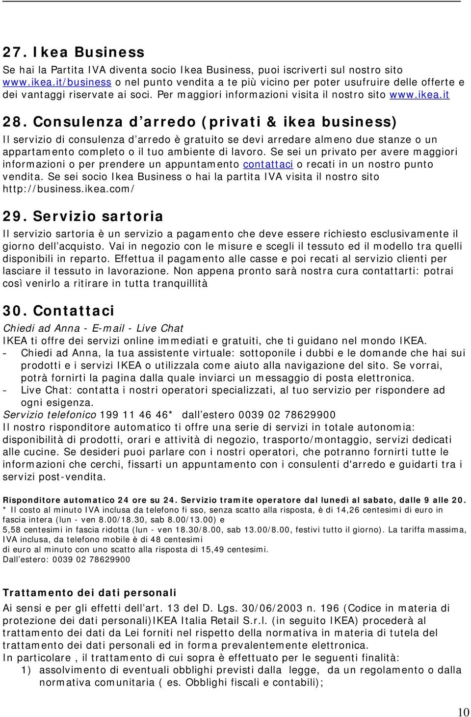 Consulenza d arredo (privati & ikea business) Il servizio di consulenza d arredo è gratuito se devi arredare almeno due stanze o un appartamento completo o il tuo ambiente di lavoro.