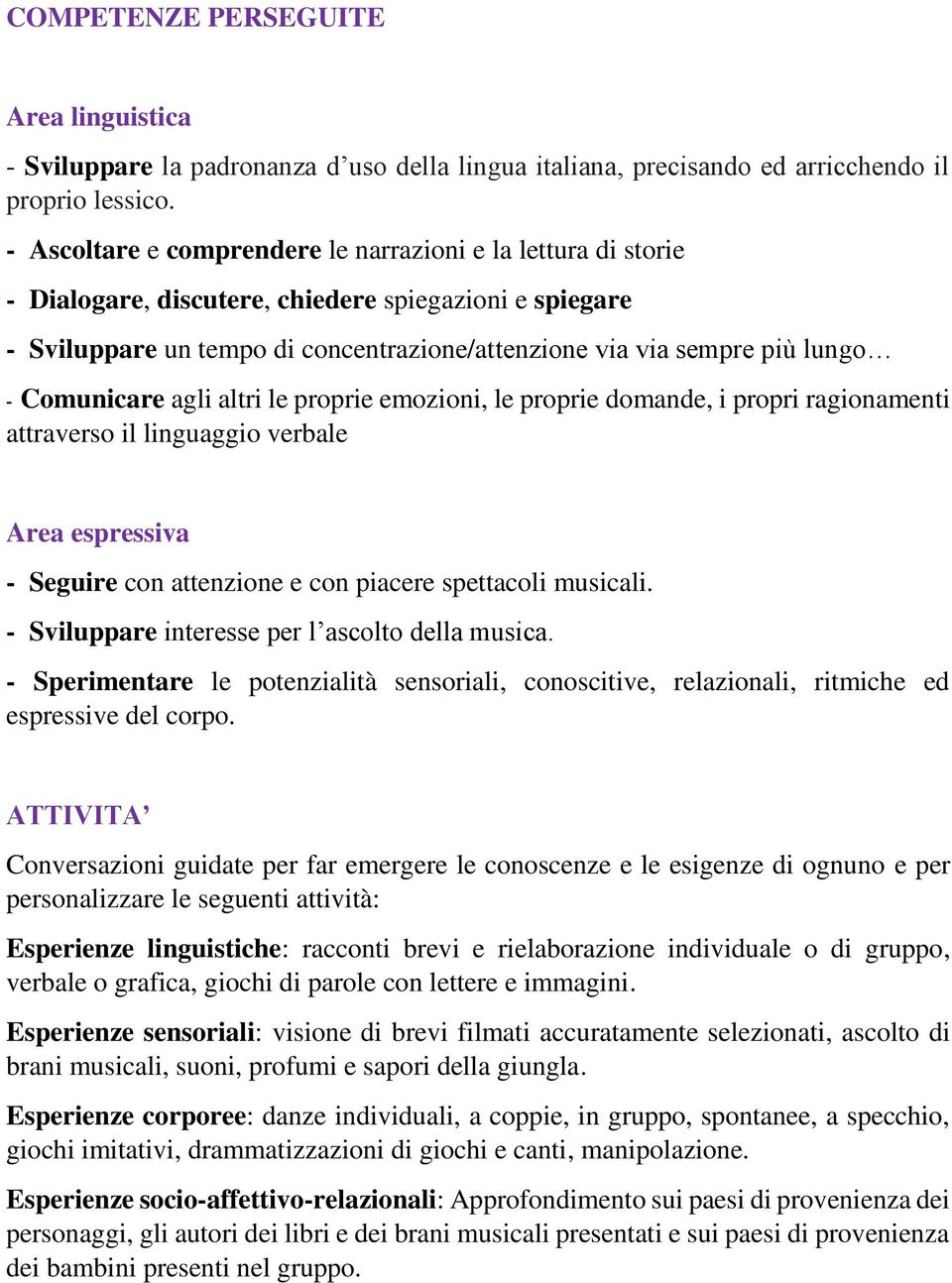 Comunicare agli altri le proprie emozioni, le proprie domande, i propri ragionamenti attraverso il linguaggio verbale Area espressiva - Seguire con attenzione e con piacere spettacoli musicali.