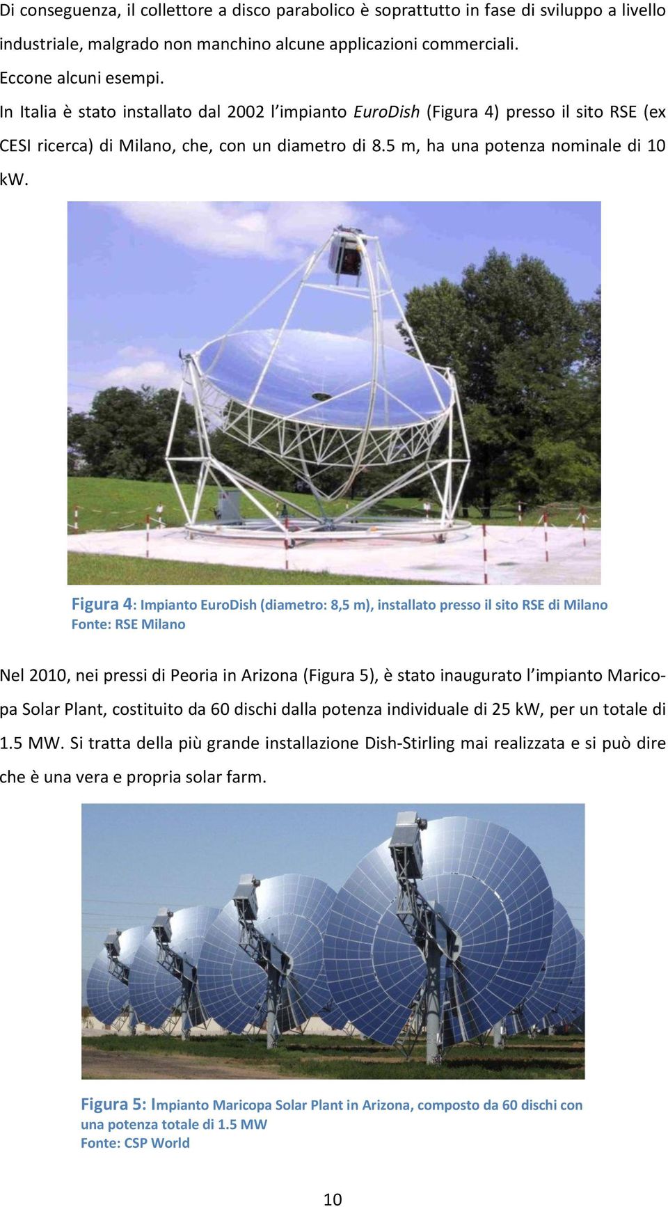 Figura 4: Impianto EuroDish (diametro: 8,5 m), installato presso il sito RSE di Milano Fonte: RSE Milano Nel 2010, nei pressi di Peoria in Arizona (Figura 5), è stato inaugurato l impianto Maricopa
