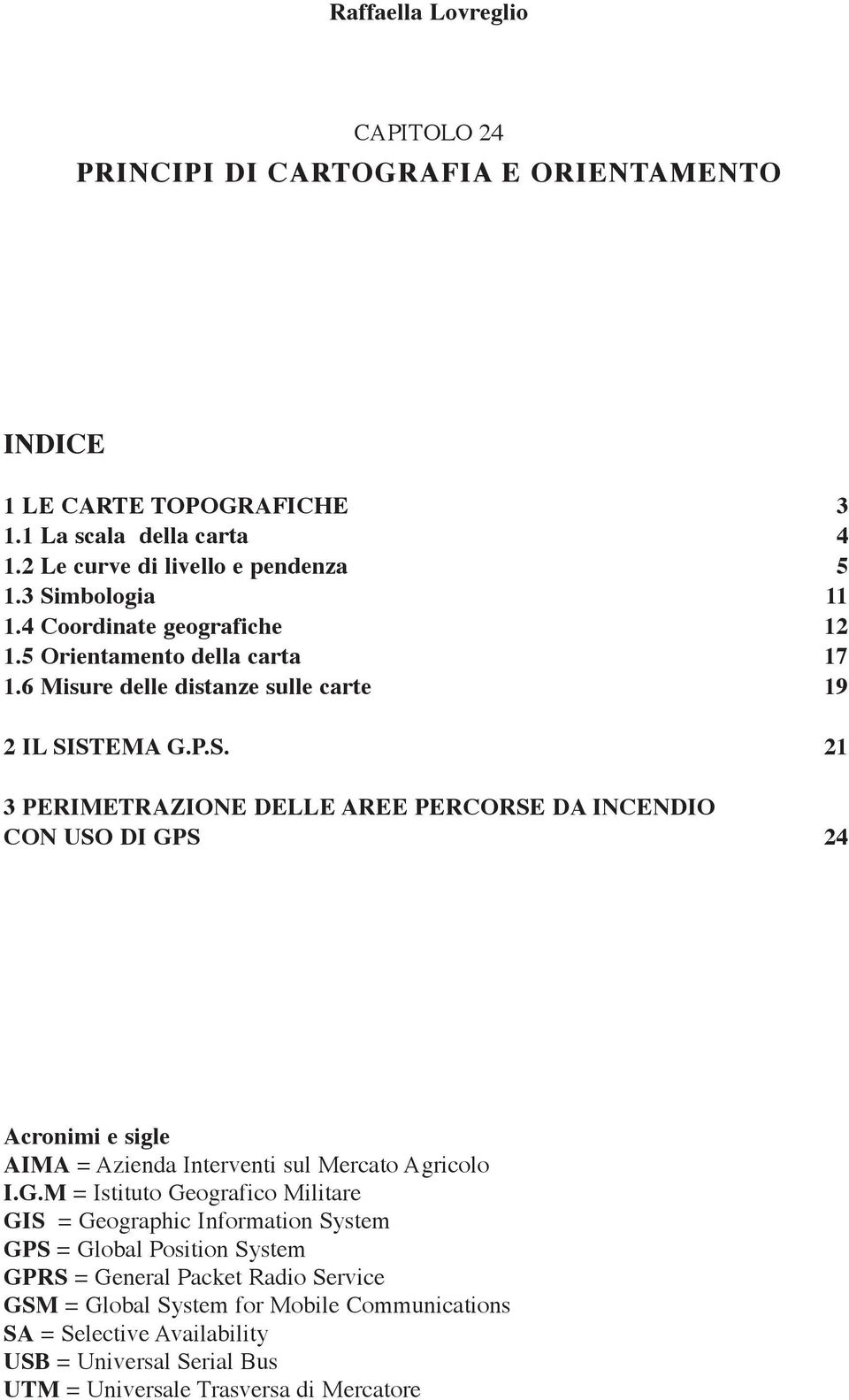 G.M = Istituto Geografico Militare GIS = Geographic Information System GPS = Global Position System GPRS = General Packet Radio Service GSM = Global System for Mobile