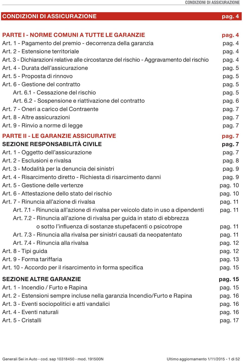 6 Art. 7 - Oneri a carico del Contraente pag. 7 Art. 8 - Altre assicurazioni pag. 7 Art. 9 - Rinvio a norme di legge pag. 7 PARTE II - LE GARANZIE ASSICURATIVE pag.