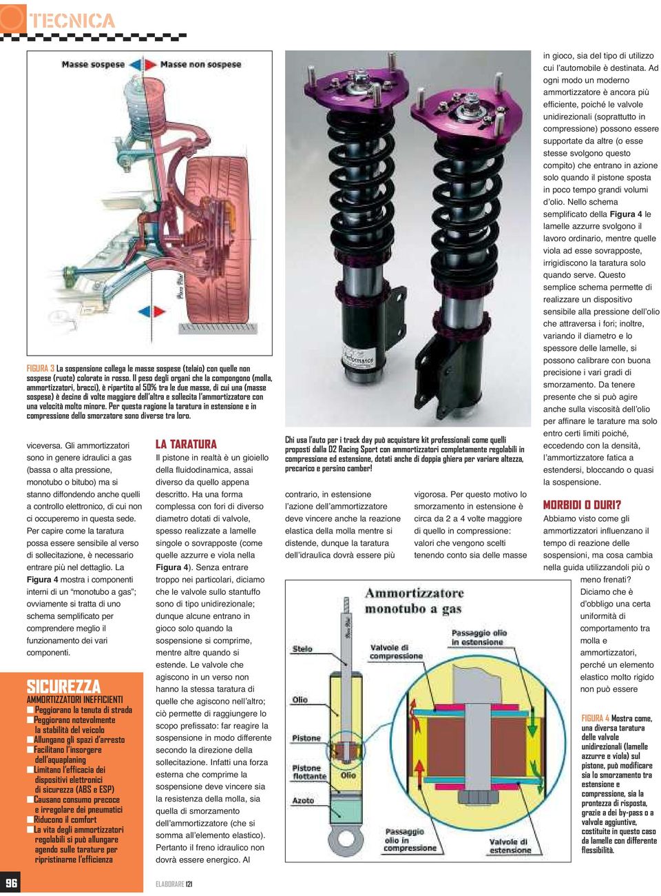 ammortizzatore con una velocità molto minore. Per questa ragione la taratura in estensione e in compressione dello smorzatore sono diverse tra loro. viceversa.