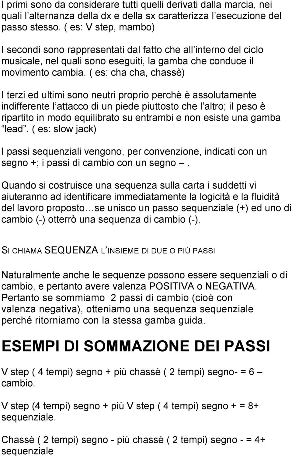 ( es: cha cha, chassè) I terzi ed ultimi sono neutri proprio perchè è assolutamente indifferente l attacco di un piede piuttosto che l altro; il peso è ripartito in modo equilibrato su entrambi e non