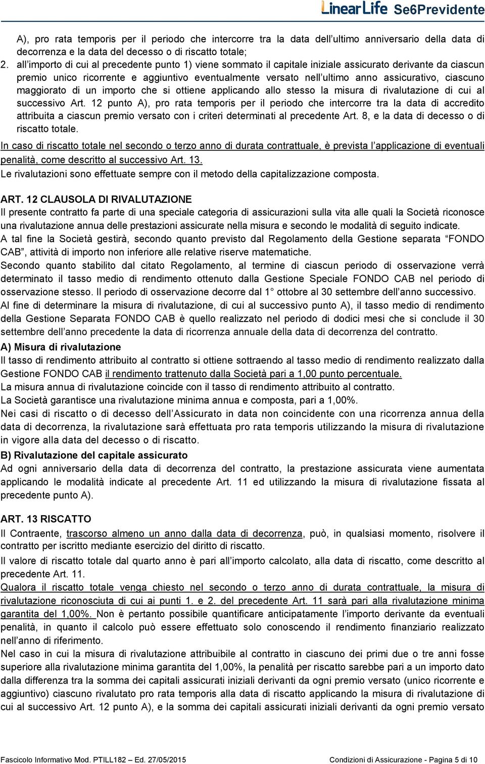 ciascuno maggiorato di un importo che si ottiene applicando allo stesso la misura di rivalutazione di cui al successivo Art.