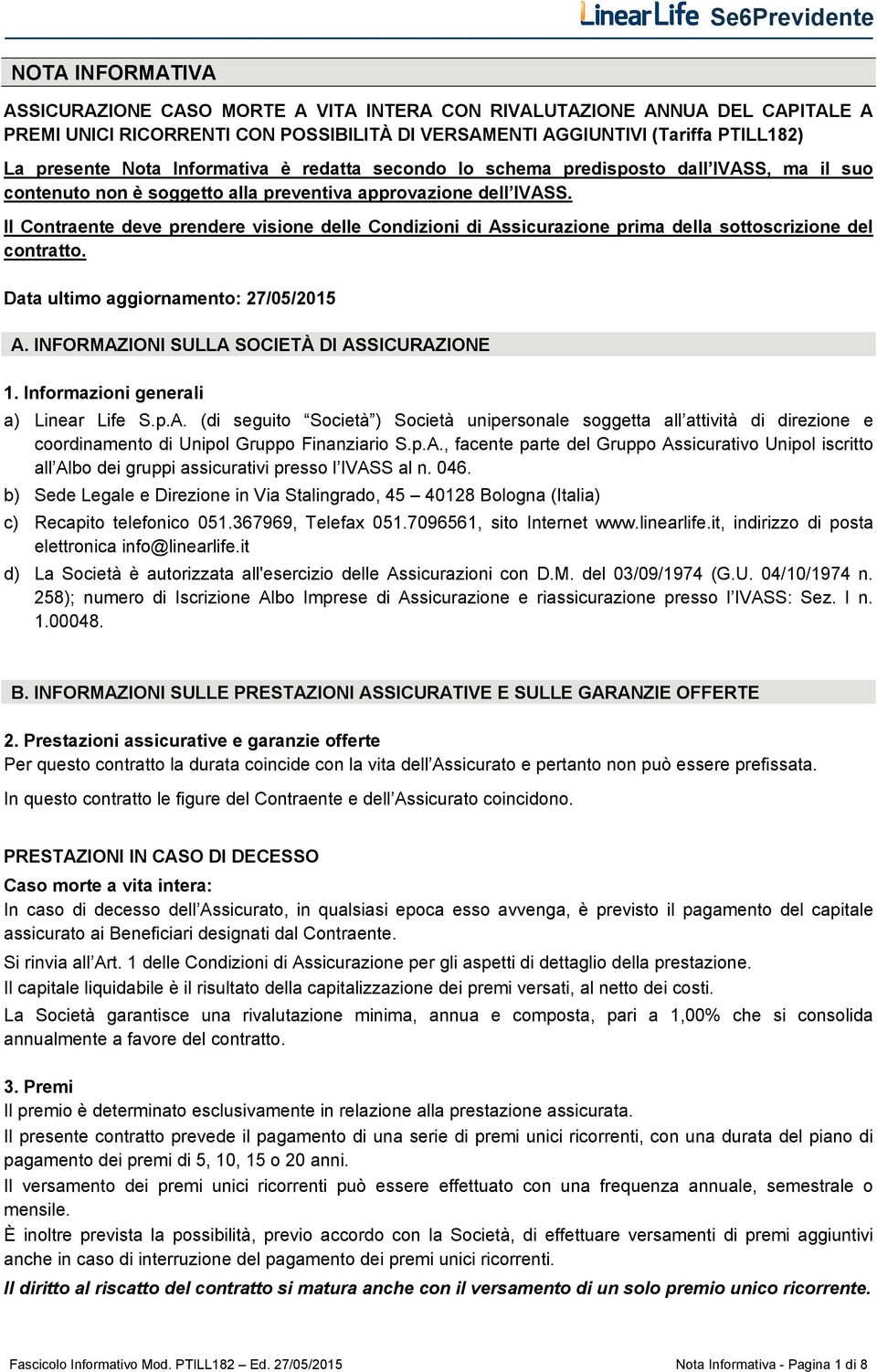 Il Contraente deve prendere visione delle Condizioni di Assicurazione prima della sottoscrizione del contratto. Data ultimo aggiornamento: 27/05/2015 A. INFORMAZIONI SULLA SOCIETÀ DI ASSICURAZIONE 1.