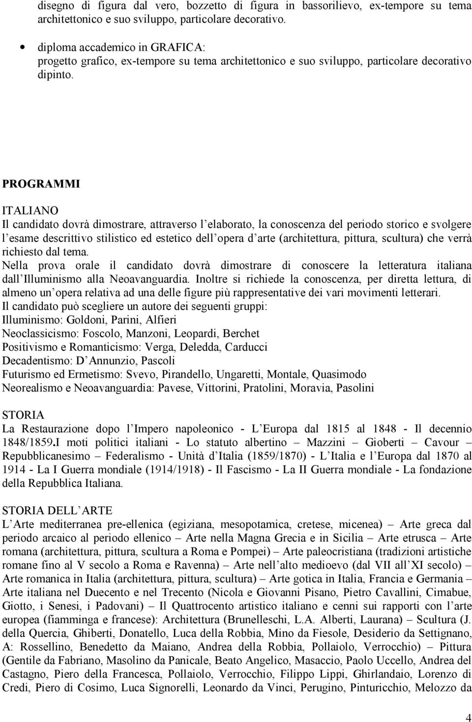 PROGRAMMI ITALIANO Il candidato dovrà dimostrare, attraverso l elaborato, la conoscenza del periodo storico e svolgere l esame descrittivo stilistico ed estetico dell opera d arte (architettura,