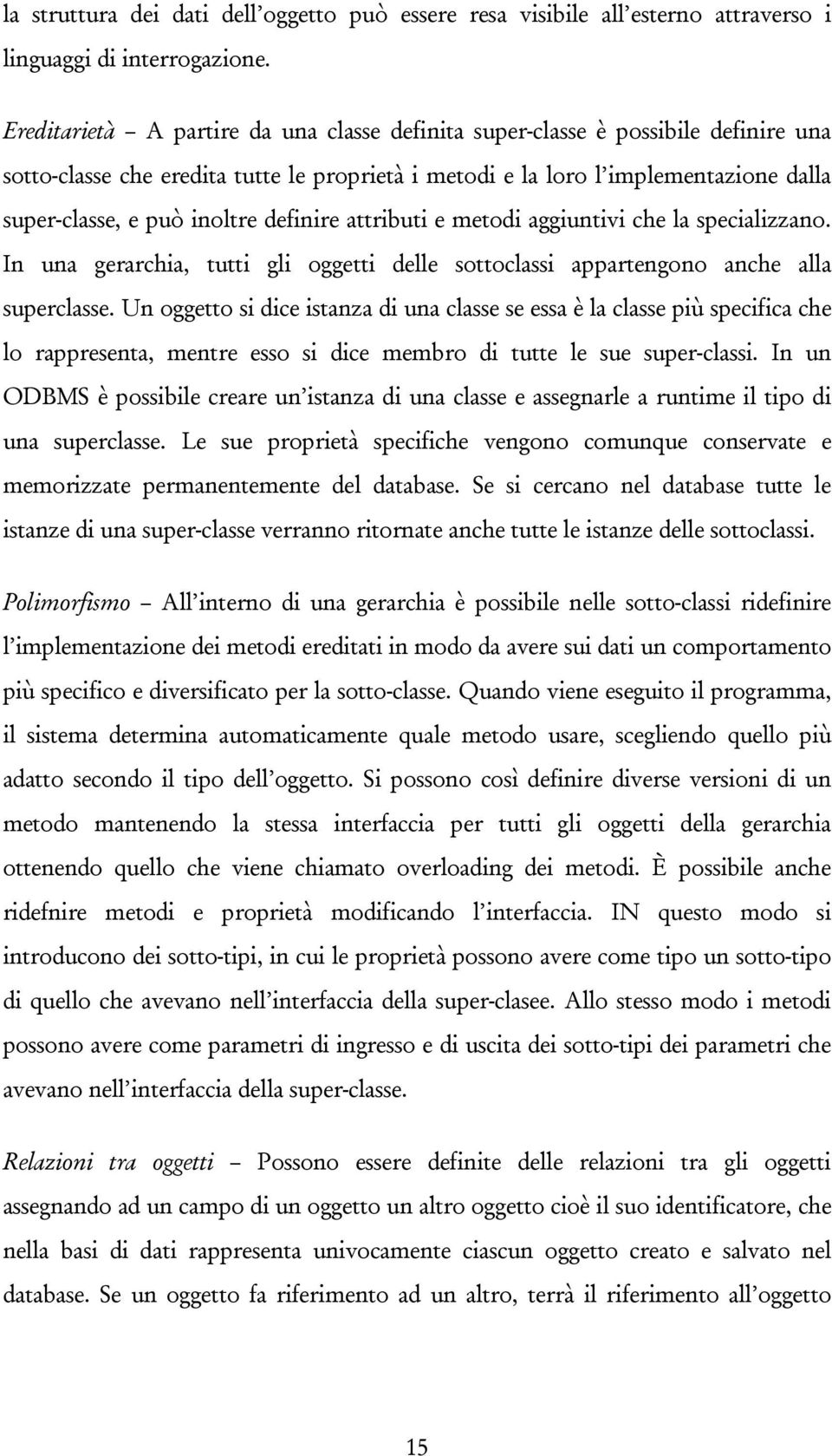 definire attributi e metodi aggiuntivi che la specializzano. In una gerarchia, tutti gli oggetti delle sottoclassi appartengono anche alla superclasse.