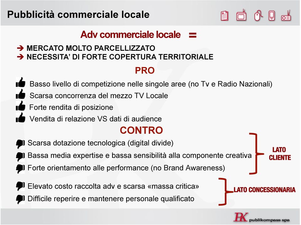 audience CONTRO Scarsa dotazione tecnologica (digital divide) Bassa media expertise e bassa sensibilità alla componente creativa Forte orientamento alle