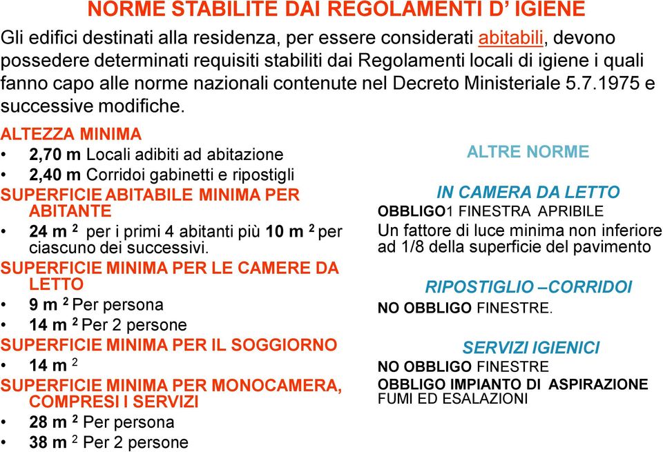 ALTEZZA MINIMA 2,70 m Locali adibiti ad abitazione 2,40 m Corridoi gabinetti e ripostigli SUPERFICIE ABITABILE MINIMA PER ABITANTE 24 m 2 per i primi 4 abitanti più 10 m 2 per ciascuno dei successivi.