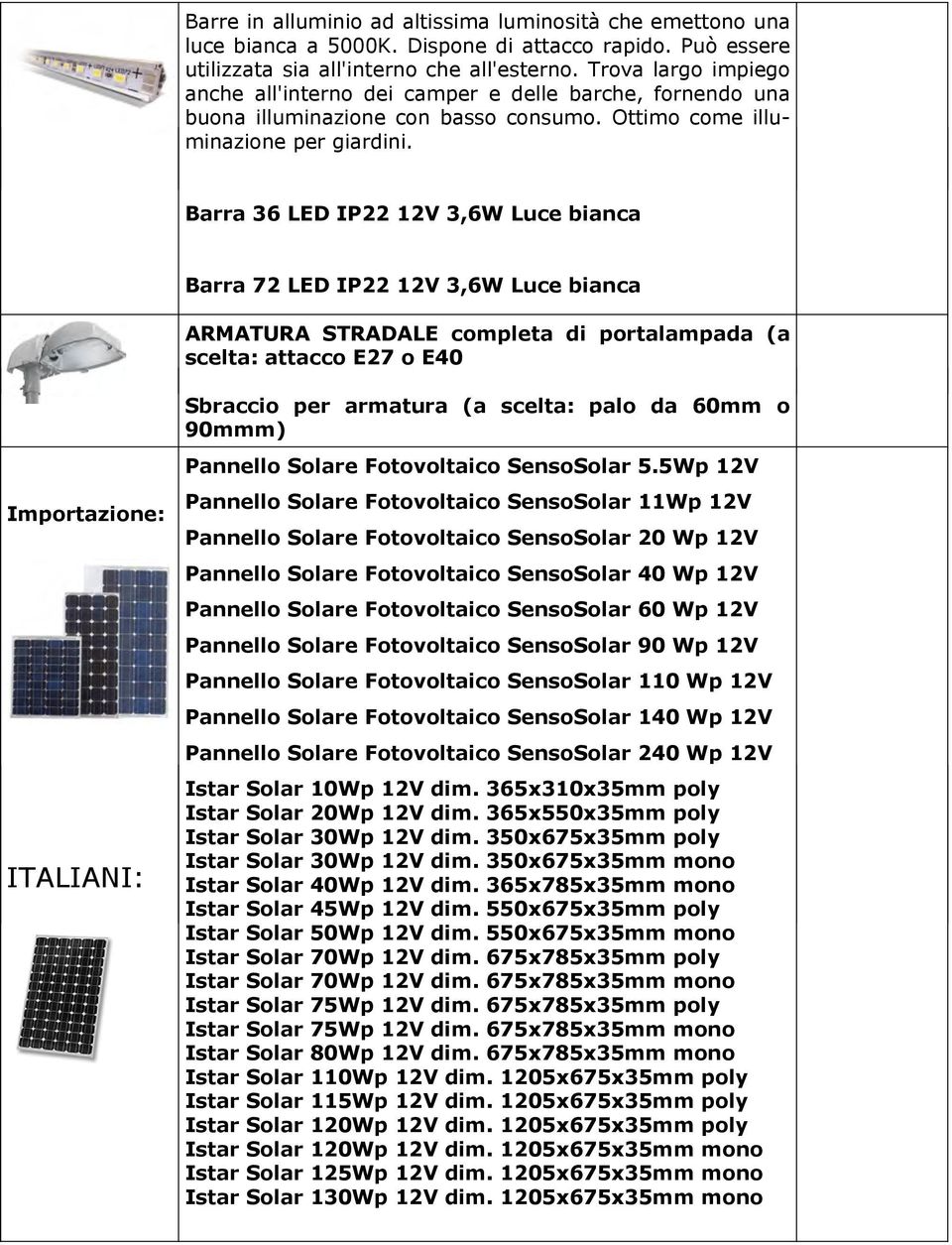 Barra 36 LED IP22 12V 3,6W Luce bianca Barra 72 LED IP22 12V 3,6W Luce bianca ARMATURA STRADALE completa di portalampada (a scelta: attacco E27 o E40 Sbraccio per armatura (a scelta: palo da 60mm o