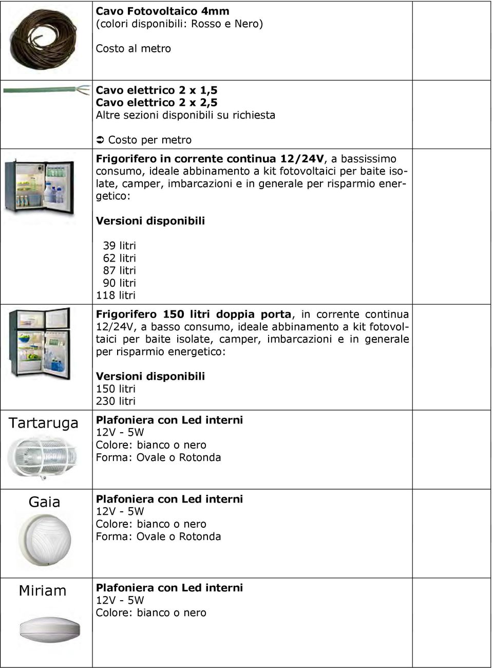 litri 90 litri 118 litri Frigorifero 150 litri doppia porta, in corrente continua 12/24V, a basso consumo, ideale abbinamento a kit fotovoltaici per baite isolate, camper, imbarcazioni e in generale